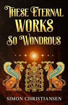 These Eternal Works So Wondrous (Simonian Stories)