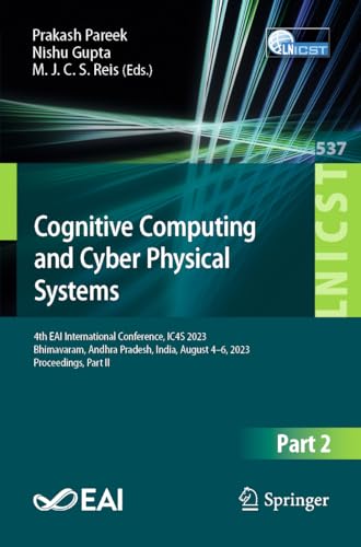 Cognitive Computing and Cyber Physical Systems: 4th EAI International Conference, IC4S 2023, Bhimavaram, Andhra Pradesh, India, August 4-6, 2023, ... Engineering, 537, Band 537)