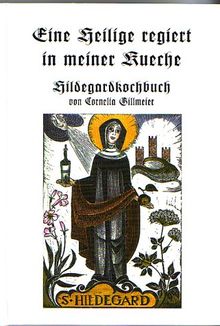 Eine Heilige regiert in meiner Küche. Hildegardkochbuch