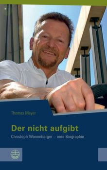 Der nicht aufgibt. Christoph Wonneberger - eine Biographie