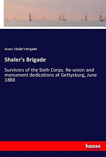 Shaler's Brigade: Survivors of the Sixth Corps. Re-union and monument dedications at Gettysburg, June 1888