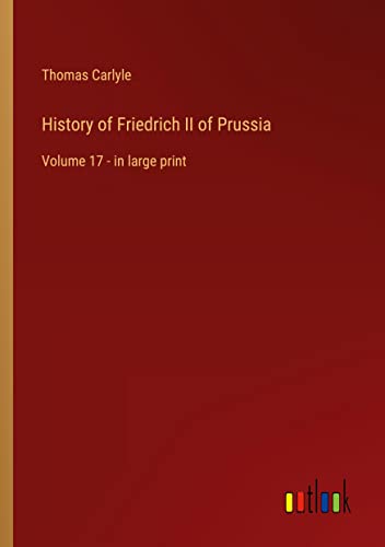History of Friedrich II of Prussia: Volume 17 - in large print