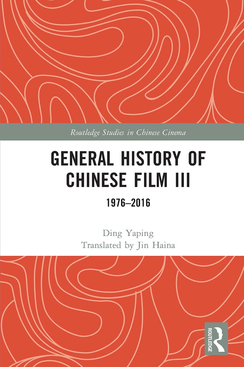 General History of Chinese Film III: 1976-2016 (Routledge Studies in Chinese Cinema, 3)