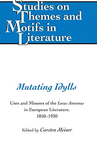 Mutating Idylls: Uses and Misuses of the Locus Amoenus in European Literature, 1850–1930 (Studies on Themes and Motifs in Literature, Band 139)