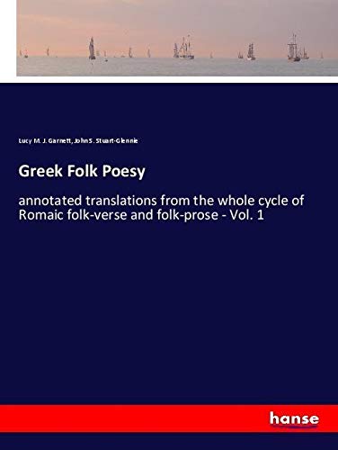 Greek Folk Poesy: annotated translations from the whole cycle of Romaic folk-verse and folk-prose - Vol. 1