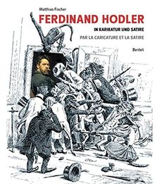 Ferdinand Hodler : in Karikatur und Satire. Ferdinand Holder : par la caricature et la satire