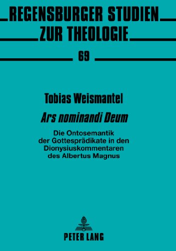 «Ars nominandi Deum»: Die Ontosemantik der Gottesprädikate in den Dionysiuskommentaren des Albertus Magnus (Regensburger Studien zur Theologie)