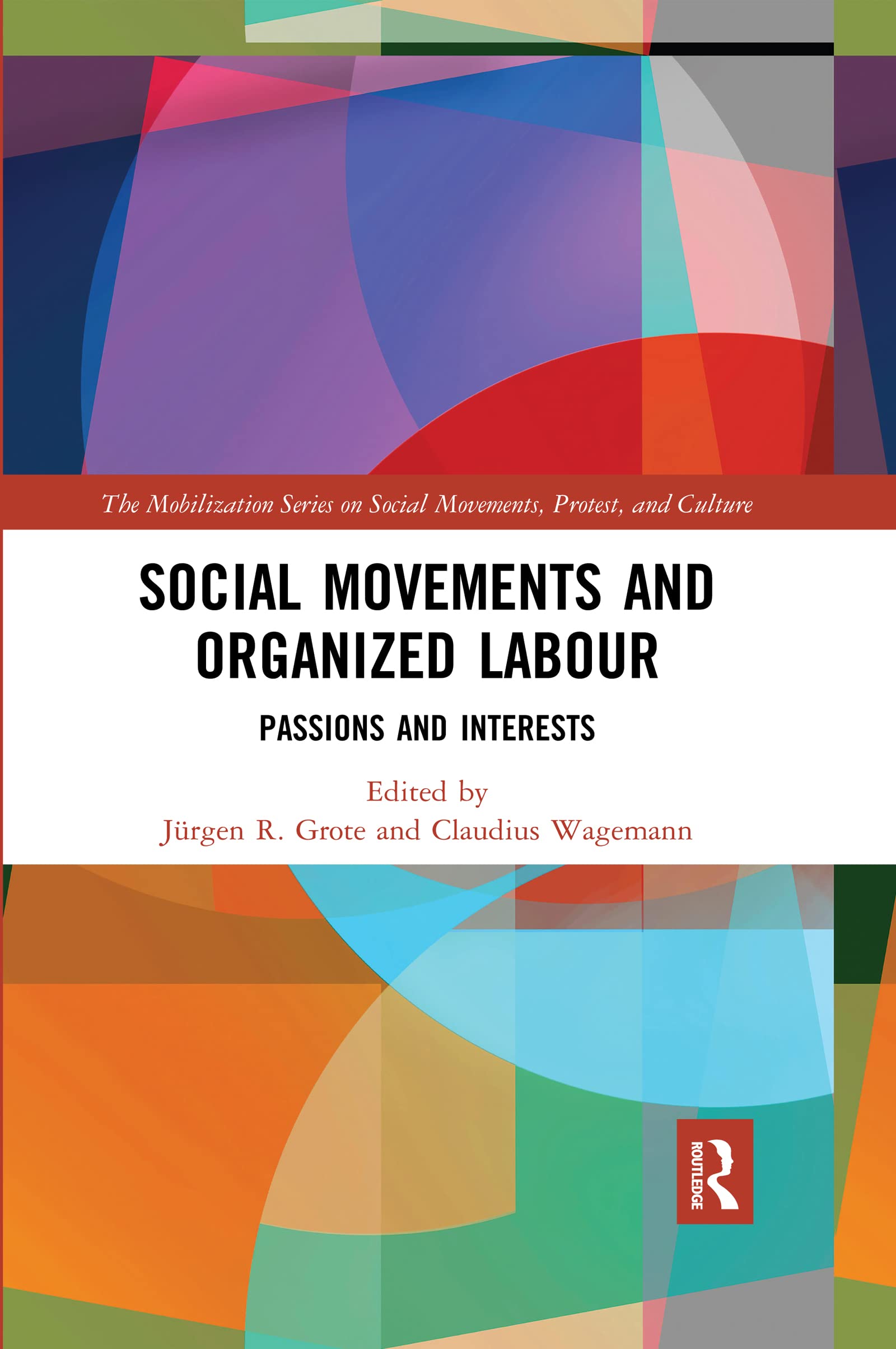 Social Movements and Organized Labour: Passions and Interests (Mobilization on Social Movements, Protest, and Culture)