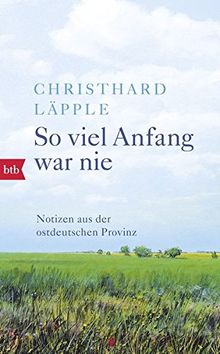 So viel Anfang war nie: Notizen aus der ostdeutschen Provinz von Läpple, Christhard  | Buch | Zustand gut