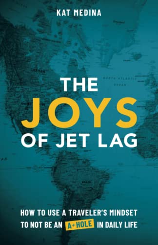 The Joys of Jet Lag: How to Use a Traveler’s Mindset to Not be an A-Hole in Daily Life
