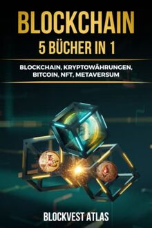 Blockchain: (5 bücher in 1) Blockchain, Kryptowährungen, Bitcoin, NFT, Metaversum. Alles, was Sie wissen müssen, um in Ihre Zukunft zu investieren