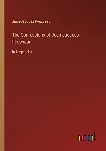 The Confessions of Jean Jacques Rousseau: in large print