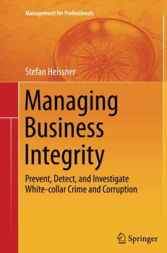 Managing Business Integrity: Prevent, Detect, and Investigate White-collar Crime and Corruption (Management for Professionals)