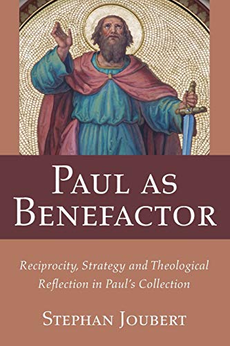 Paul as Benefactor: Reciprocity, Strategy and Theological Reflection in Paul's Collection
