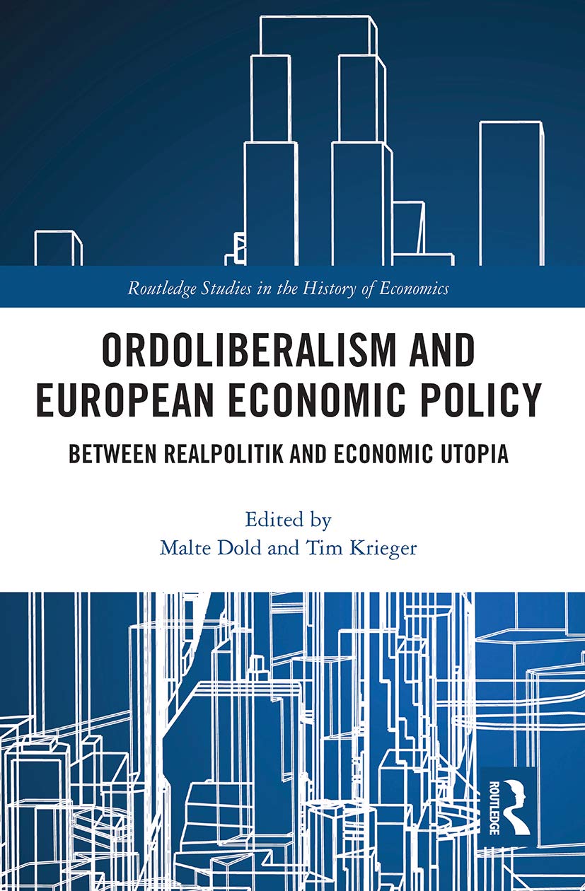 Ordoliberalism and European Economic Policy: Between Realpolitik and Economic Utopia (Routledge Studies in the History of Economics)