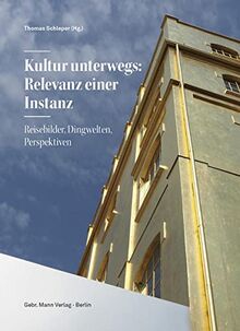 Kultur unterwegs: Relevanz einer Instanz: Reisebilder, Dingwelten, Perspektiven