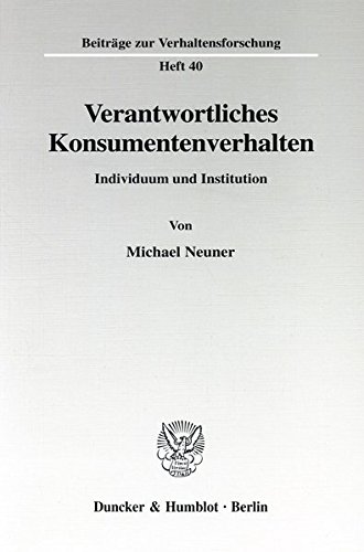 Verantwortliches Konsumentenverhalten. Individuum und Institution. Mit Tab., Abb. (Beiträge zur Verhaltensforschung; BVF 40)