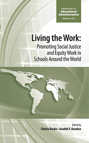 Living the work: Promoting Social Justice and Equity Work in Schools Around the World (Advances in Educational Administration, 23, Band 23)