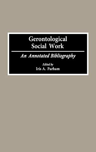 Gerontological Social Work: An Annotated Bibliography (Bibliographies and Indexes in Gerontology, Band 19)