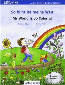 So bunt ist meine Welt: My World Is So Colorful / Kinderbuch Deutsch-Englisch