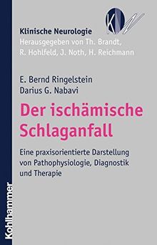 Der ischämische Schlaganfall: Eine praxisorientierte Darstellung von Pathophysiologie, Diagnostik und Therapie (Klinische Neurologie)