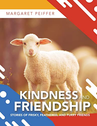 Kindness and Friendship: Stories of Frisky, Feathered, and Furry Friends