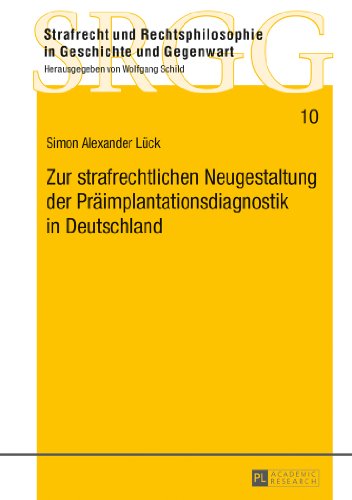 Zur strafrechtlichen Neugestaltung der Präimplantationsdiagnostik in Deutschland (Strafrecht und Rechtsphilosophie in Geschichte und Gegenwart)