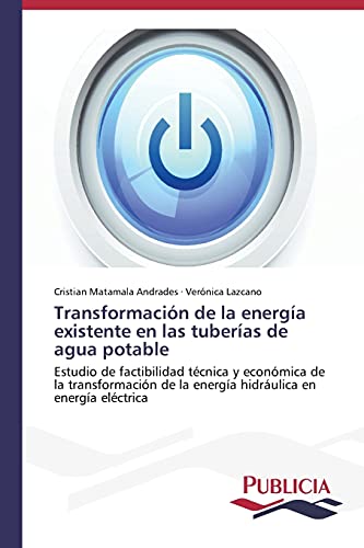 Transformación de la energía existente en las tuberías de agua potable: Estudio de factibilidad técnica y económica de la transformación de la energía hidráulica en energía eléctrica