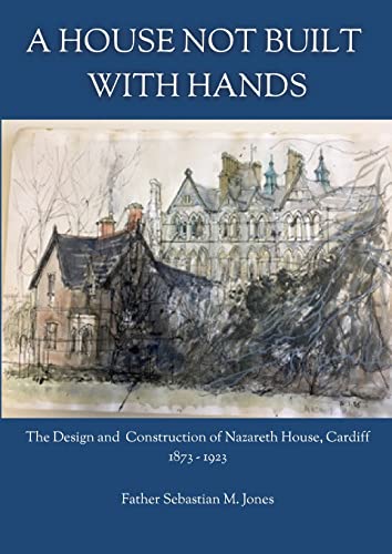 A House Not Built With Hands: The Design & Construction of Nazareth House, Cardiff (1873-1923)