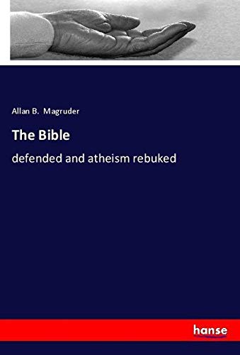 The Bible: defended and atheism rebuked