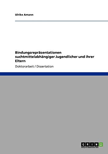 Bindungsrepräsentationen suchtmittelabhängiger Jugendlicher und ihrer Eltern