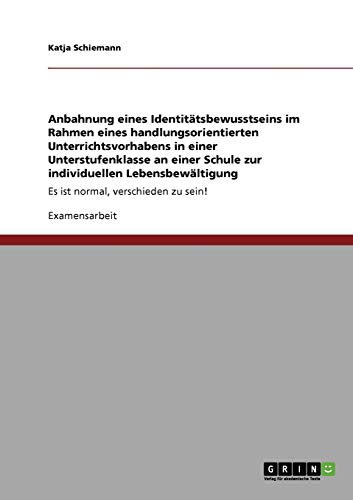 Anbahnung eines Identitätsbewusstseins im Rahmen eines handlungsorientierten Unterrichtsvorhabens in einer Unterstufenklasse an einer Schule zur ... Es ist normal, verschieden zu sein!