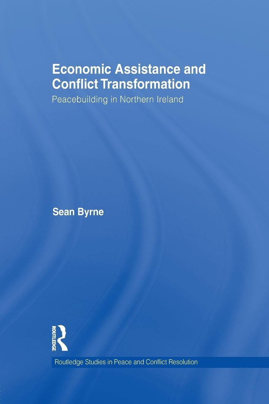 Economic Assistance and Conflict Transformation: Peacebuilding in Northern Ireland (Routledge Studies in Peace and Conflict Resolution)