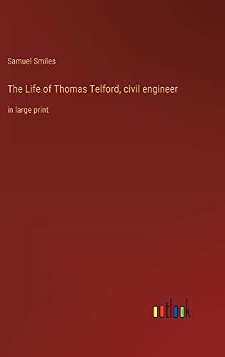 The Life of Thomas Telford, civil engineer: in large print