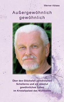 Außergewöhnlich gewöhnlich: Über den Glücksfall persönlichen Scheiterns und ein absolut gewöhnliches Leben im Kristallpalast des Nichtseins