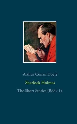 Sherlock Holmes - The Short Stories (Book 1): The Adventures of Sherlock Holmes, The Memoirs of Sherlock Holmes, The Return of Sherlock Holmes (Part 1)