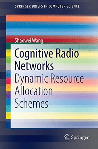Cognitive Radio Networks: Dynamic Resource Allocation Schemes (SpringerBriefs in Computer Science)