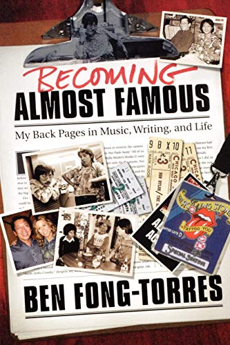 Ben Fong-Torres Becoming Almost Famous, My Back Pages In Music, Writing And Life