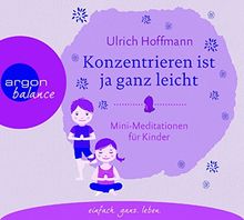 Konzentrieren ist ja ganz leicht: Mini-Meditationen für Kinder