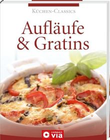 Küchen-Classics: Aufläufe & Gratins. Über 120 Rezepte für Köstlichkeiten aus dem Ofen