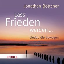 Lass Frieden werden: Lieder, die bewegen