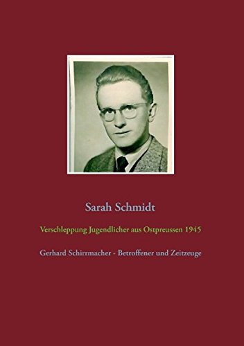 Verschleppung Jugendlicher aus Ostpreußen 1945: Gerhard Schirrmacher - Betroffener und Zeitzeuge