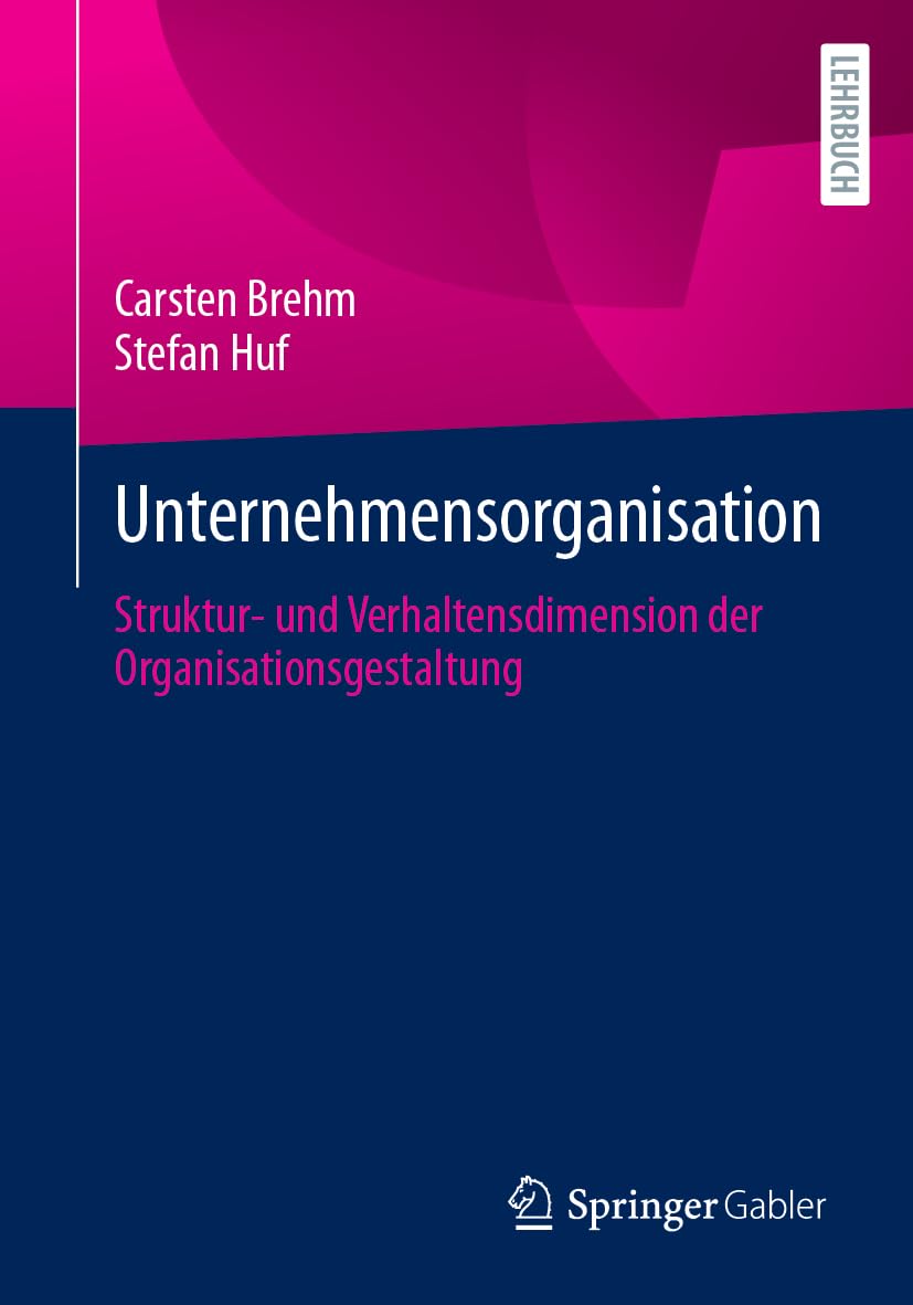 Unternehmensorganisation: Struktur- und Verhaltensdimension der Organisationsgestaltung