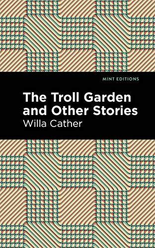 The Troll Garden And Other Stories (Mint Editions―Short Story Collections and Anthologies)