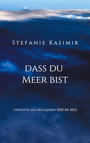 dass du Meer bist: Gedichte aus den Jahren 2020 bis 2022