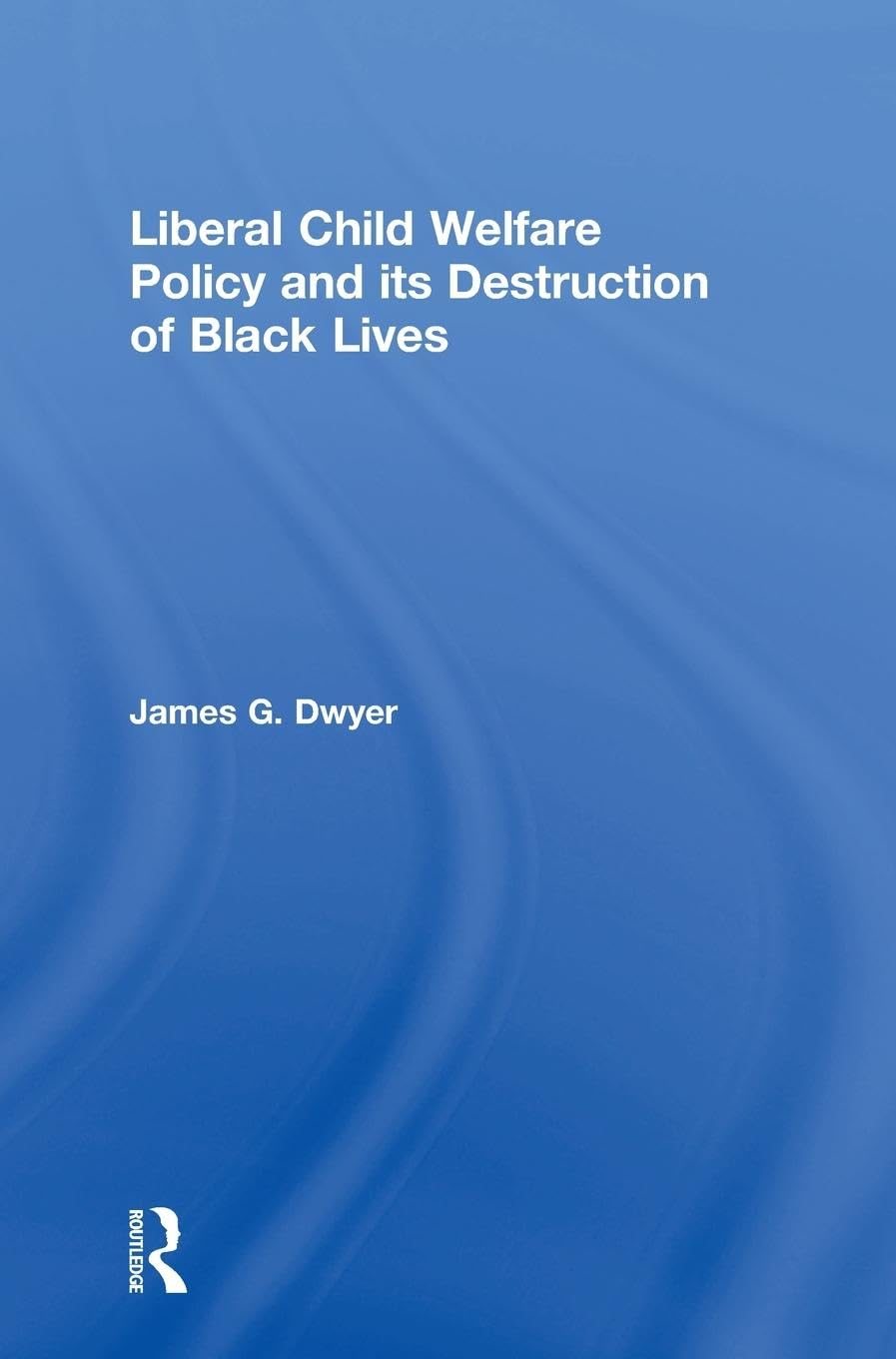 Dwyer, James G. Liberal Child Welfare Policy And Its Destruction Of Black Lives