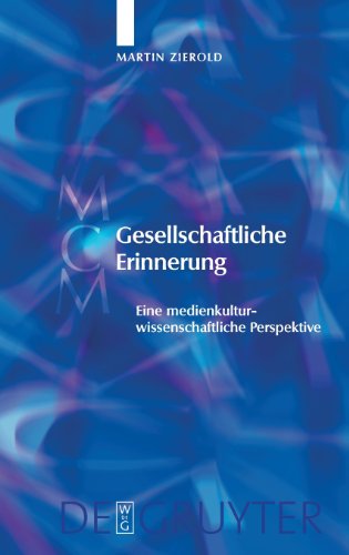 Gesellschaftliche Erinnerung. Eine medienkulturwissenschaftliche Perspektive: Eine Medienkulturwissenschaftliche Perspektive (Media and Cultural Memory/Medien Und Kulturelle Erinnerung)