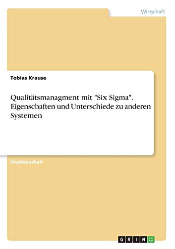 Qualitätsmanagment mit Six Sigma. Eigenschaften und Unterschiede zu anderen Systemen