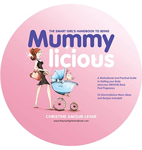 The Smart Girl's Handbook to Being Mummylicious: A Motivational and Practical Guide to Getting Your Body (And Your Groove) Back Post Pregnancy