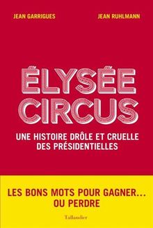 Elysée circus : une histoire drôle et cruelle des présidentielles